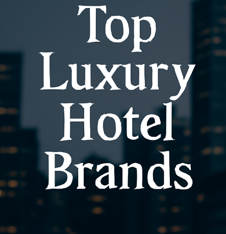 Top Luxury Hotel Brands
